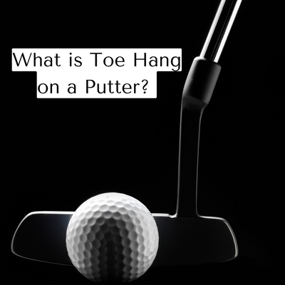 What is Toe Hang on a Putter?